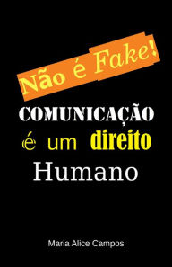 Title: Não é Fake!: Comunicação é um direito humano, Author: Maria Alice Campos