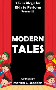 Title: 5 Fun Plays for Kids to Perform Vol. III: Modern Tales, Author: Marian Scadden