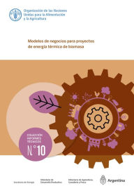 Title: Modelos de negocios para proyectos de energía térmica de biomasa, Author: Organización de las Naciones Unidas para la Alimentación y la Agricultura