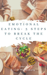 Title: Emotional Eating: 3 Steps to Break the Cycle, Author: Brandi Muilenburg