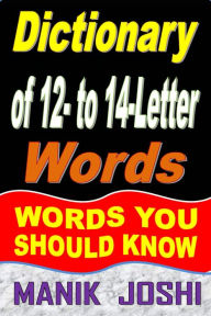 Title: Dictionary of 12- to 14-Letter Words: Words You Should Know, Author: Manik Joshi