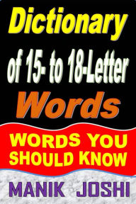 Title: Dictionary of 15- to 18-Letter Words: Words You Should Know, Author: Manik Joshi