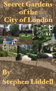 Title: Secret Gardens of the City of London, Author: Stephen Liddell