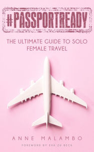 Title: #PassportReady: The Ultimate Guide To Solo Female Travel, Author: Anne Malambo