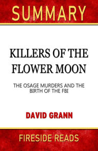 Title: Summary of Killers of the Flower Moon: The Osage Murders and the Birth of the FBI by David Grann (Fireside Reads), Author: Fireside Reads