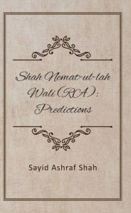 Title: Shah Nemat-Ul-Lah Wali (RA) - Predictions, Author: Sayid Ashraf Shah