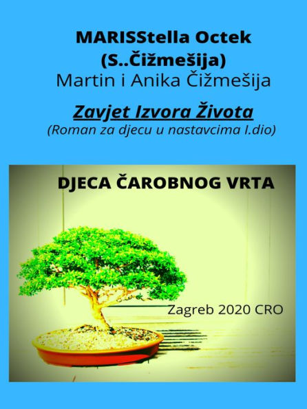 Marisstella Octek (S..cizmesija) Martin I Anika Cizmesija : Zavjet Izvora Zivota (Roman Za Djecu U Nastavcima I.dio) : Djeca Carobnog Vrta