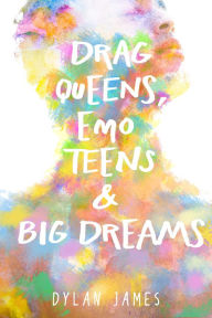 Title: Drag Queens, Emo Teens & Big Dreams, Author: Dylan James