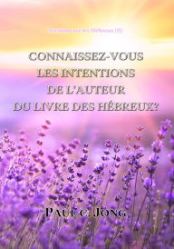 Title: Sermons Sur Les Hebreux (II) - Connaissez-Vous Les Intentions De L'Auteur Du Livre Des Hebreux?, Author: Paul C. Jong