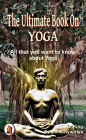 The Ultimate Book on Yoga: All That You Want to Know about Yoga