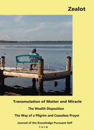 Title: Zealot, Transmutation of Matter and Miracle, The Wealth Disposition, The Way of a Pilgrim and Ceaseless Prayer, Author: Evan Mahoney