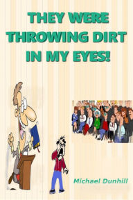 Title: They Were Throwing Dirt in My Eyes, Author: Michael Dunhill