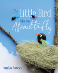 Title: The Little Bird Who Was Afraid to Fly, Author: Louisa Lawson