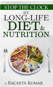 Title: Stop the Clock by Long-life Diet & Nutrition, Author: Rachita Kumar