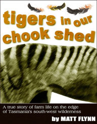 Title: Tigers in Our Chook Shed, Author: Matt Flynn