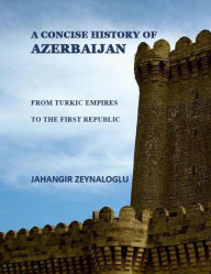 Title: A Concise History of Azerbaijan, Author: Jahangir Zeynaloglu