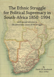 Title: The Ethnic Struggle for Political Supremacy in South Africa 1850-1994, Author: David Haasbroek