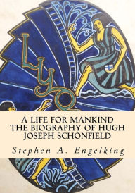 Title: A Life for Mankind: The Biography of Hugh Joseph Schonfield, Author: Stephen Engelking