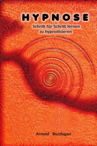 Title: Hypnose: Schritt für Schritt lernen zu hypnotisieren, Author: Arnold Buzdygan