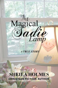 Title: The Magical Sadie Lamp: A True Story, Author: Sheila Holmes