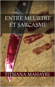 Title: Entre meurtre et sarcasme, Author: Titsiana Mahayri