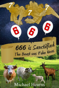 Title: 666 is Sanctified: The Beast Was Fake News, Author: Michael Hearns