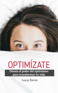 Title: Optimízate. Desata el poder del optimismo para transformar tu vida, Author: Juanjo Ramos