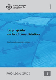Title: Legal Guide on Land Consolidation: Based on Regulatory Practices in Europe, Author: Food and Agriculture Organization of the United Nations