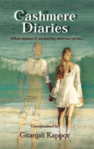 Title: Cashmere Diaries: Silken Weaves of Enchanting Amorous Verses, Author: Gitanjali Kapoor
