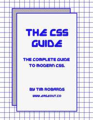 Title: The CSS Guide: The Complete Guide to Modern CSS, Author: Tim Robards