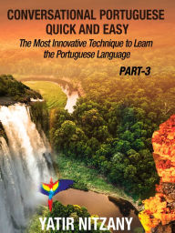 Title: Conversational Portuguese Quick and Easy: Part 3: The Most Innovative Technique To Learn the Portuguese Language, Author: Yatir Nitzany