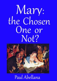 Title: Mary: The Chosen One or Not?, Author: Paul Abellana