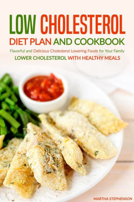 Low Cholesterol Diet Plan And Cookbook Flavorful And Delicious Cholesterol Lowering Foods For Your Family Lower Cholesterol With Healthy Meals By Martha Stephenson Nook Book Ebook Barnes Noble