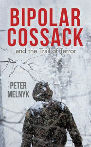 Title: Bipolar Cossack: and the Trail of Terror, Author: Peter Melnyk