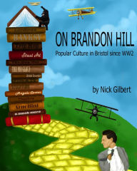 Title: On Brandon Hill: Popular Culture in Bristol since World War Two, Author: Nick Gilbert