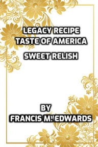 Title: Legacy Recipe Taste of America Sweet Relish, Author: Francis M. Edwards