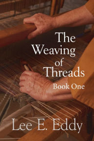 Title: The Weaving of Threads, Book One, Author: Lee Eddy