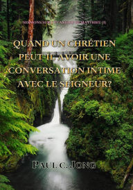 Title: Sermons Sur L'évangile De Matthieu (I) - Quand Un Chrétien Peut-Il Avoir Une Conversation Intime Avec Le Seigneur?, Author: Paul C. Jong