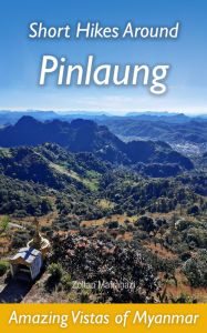 Title: Short Hikes Around Pinlaung: Amazing Vistas of Myanmar, Author: Zoltan Matrahazi