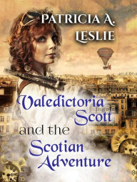 Title: Valedictoria Scott and the Scotian Adventure, Author: Patricia A. Leslie