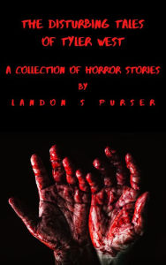 Title: The Disturbing Tales of Tyler West, Author: Landon Purser