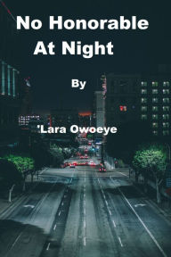 Title: No Honorable At Night, Author: 'Lara Owoeye