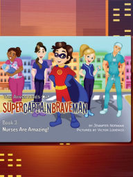 Title: The Adventures of SuperCaptainBraveMan, Book 3: Nurses Are Amazing!, Author: Jennifer Norman