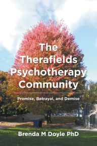 Title: The Therafields Psychotherapy Community: Promise, Betrayal, and Demise, Author: Brenda M Doyle PhD