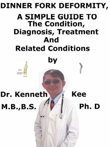 Dinner Fork Deformity, A Simple Guide To The Condition, Diagnosis, Treatment And Related Conditions