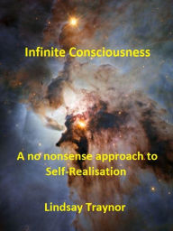 Title: Infinite Consciousness: A No Nonsense Approach to Self-Realisation, Author: Lindsay Traynor