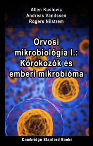 Title: Orvosi mikrobiológia I.: Kórokozók és emberi mikrobióma, Author: Allen Kuslovic