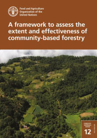 Title: A Framework to Assess the Extent and Effectiveness of Community-Based Forestry, Author: Food and Agriculture Organization of the United Nations