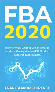 Title: FBA 2020: How to Know What to Sell on Amazon to Make Money; Amazon FBA Product Research Made Simple, Author: Frank Aaron Florence