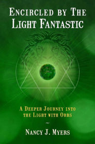 Title: Encircled by the Light Fantastic: A Deeper Journey into the Light With Orbs, Author: Nancy J Myers